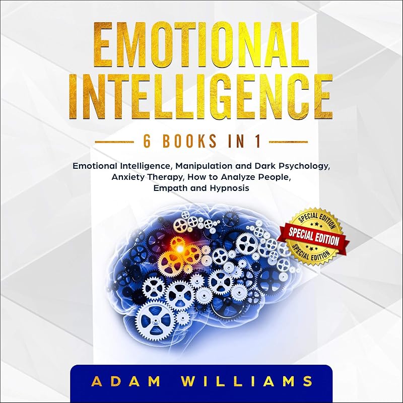 Emotional Intelligence: This Book Includes: Emotional Intelligence, Manipulation and Dark Psychology, Anxiety Therapy, How to Analyze People, Empath and Hypnosis by Adam Williams