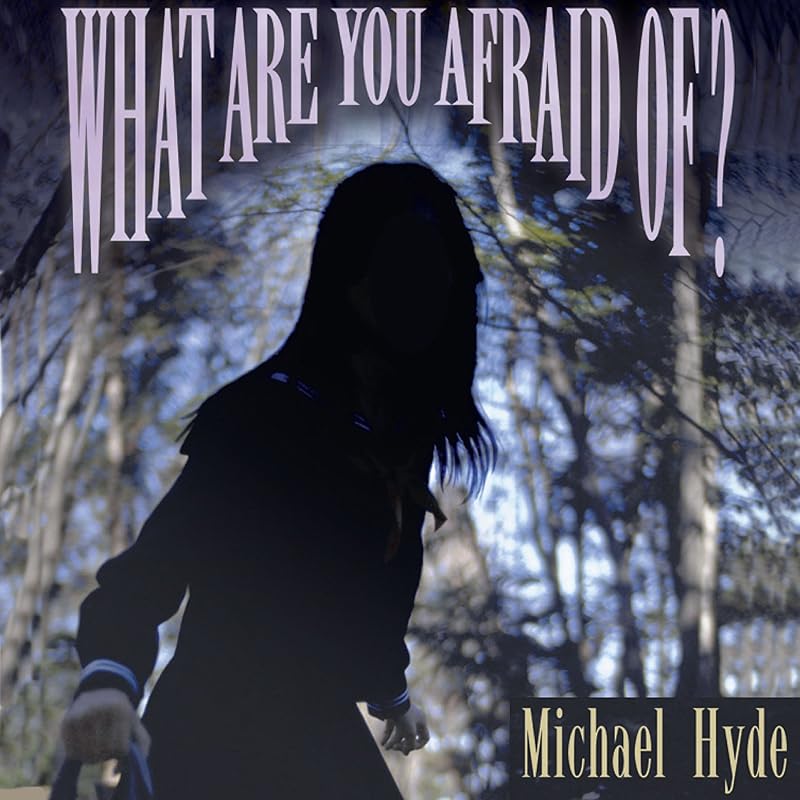 What Are You Afraid Of? by Michael Hyde