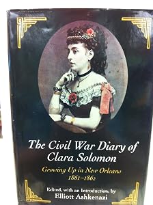 The Civil War Diary of Clara Solomon: Growing Up in New Orleans, 1861-1862 by Elliott Ashkenazi