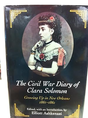 The Civil War Diary of Clara Solomon: Growing Up in New Orleans, 1861-1862