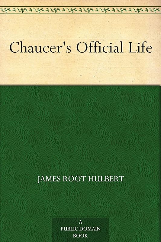 Chaucer's Official Life by James Root Hulbert