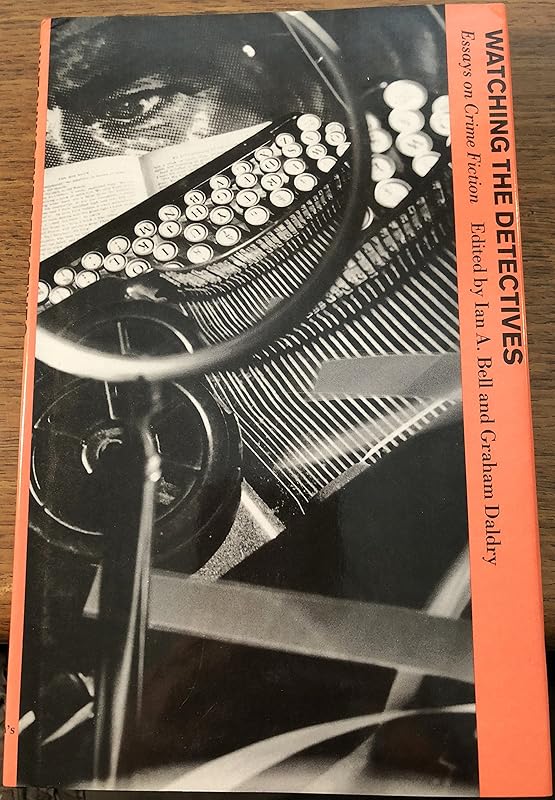 Watching the Detectives: Essays on Crime Fiction by Ian A. Bell