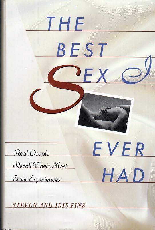 The Best Sex I Ever Had: Real People Recall Their Most Erotic Experiences by Steven R. Finz