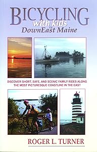 Bicycling With Kids in Downeast Maine: Discover Short, Safe, and Scenic Family Rides Along the Most Picturesque Coastline in the East by Roger L. Turner