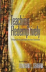 Teaching Redemptively: Bringing Grace and Truth Into Your Classroom by Donovan L. Graham