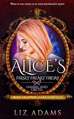 Alice’s Frisky Freaky Friday: Hansel and Gretel: A Body-Swapping Dark Fairytale (Adventures of Alice Book 3)