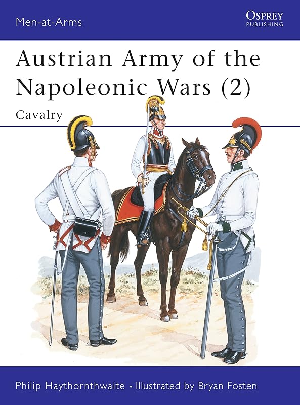 Austrian Army of the Napoleonic Wars (2) : Cavalry (Men at Arms Series, 181) by Philip Haythornthwaite
