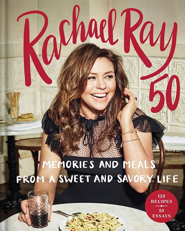 Rachael Ray 50: Memories and Meals from a Sweet and Savory Life: A Cookbook by Rachael Ray