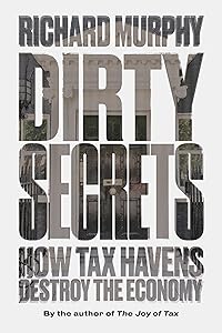 Dirty Secrets: How Tax Havens Destroy the Economy by Richard Murphy