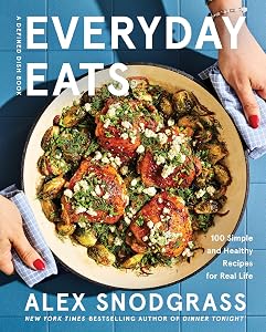 Everyday Eats: 100 Simple and Healthy Recipes for Real Life – The Defined Dish's Most Relaxed Cookbook Yet with 100 Low-Stress Nourishing Recipes for Every Meal (A Defined Dish Book, 4) by Alex Snodgrass