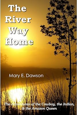 The River Way Home: The Adventures of the Cowboy, the Indian, & the Amazon Queen