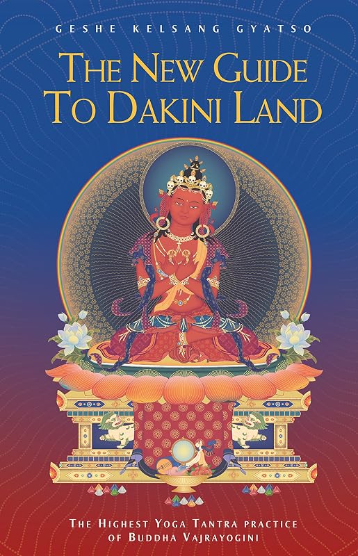 The New Guide to Dakini Land: The Highest Yoga Tantra Practice of Buddha Vajrayogini by Geshe Kelsang Gyatso