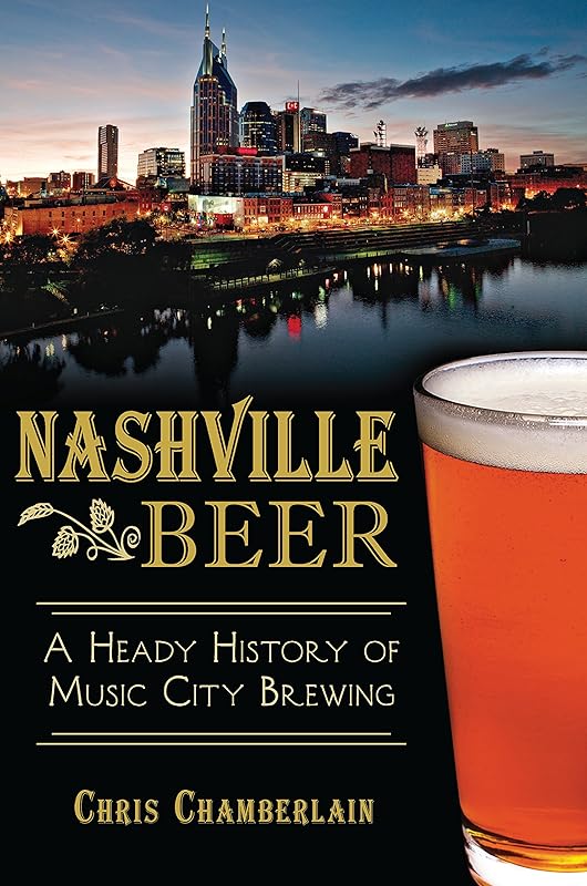 Nashville Beer: A Heady History of Music City Brewing (American Palate) by Chris Chamberlain