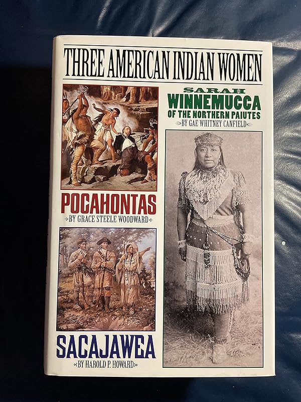 Three American Indian Women: Pocahontas, Sacajawea, Sarah Winnemucca of the Northern Paiutes by Grace Steele Woodward