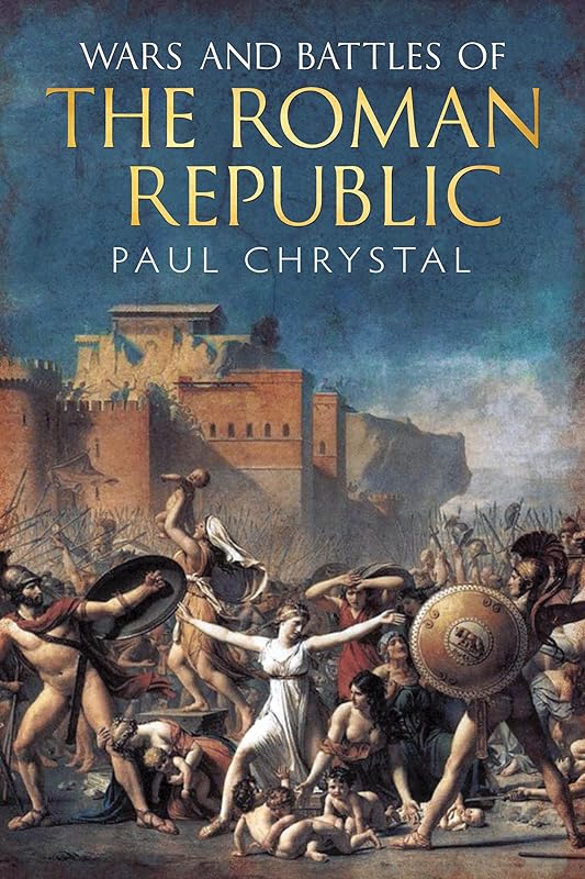 Wars and Battles of the Roman Republic: The Military, Political and Social Fallout by Paul Chrystal