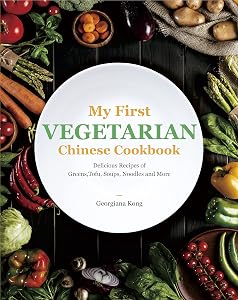 My First Vegetarian Chinese Cookbook: Delicious Recipes of Greens, Tofu, Soups, Noodles and More (Georgiana's Chinese Kitchen Book 2) by Georgiana Kong