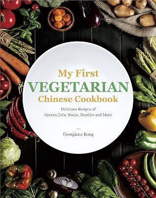 My First Vegetarian Chinese Cookbook: Delicious Recipes of Greens, Tofu, Soups, Noodles and More (Georgiana's Chinese Kitchen Book 2)