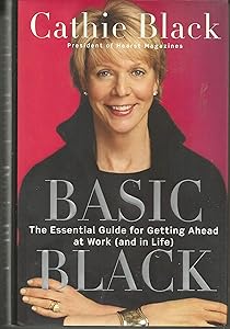 Basic Black: The Essential Guide for Getting Ahead at Work (and in Life) by Cathie Black