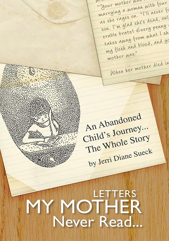 Letters My Mother Never Read...: An Abandoned Child's Journey...The Whole Story by Jerri Diane Sueck