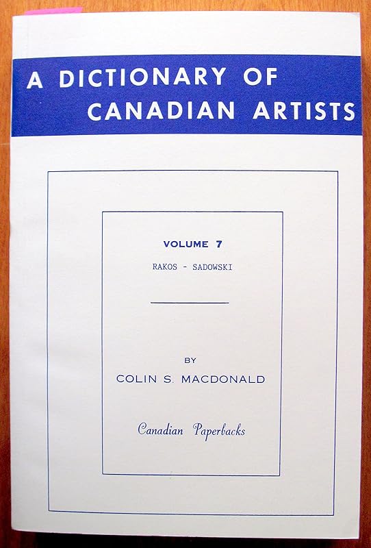 A Dictionary of Canadian Artists, Vol. 7: Rakos to Sadowski by Colin S. MacDonald