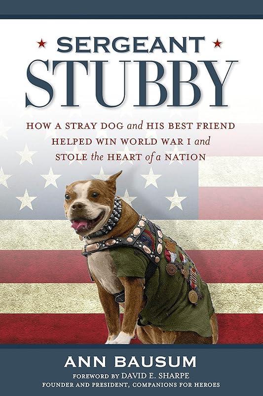 Sergeant Stubby: How a Stray Dog and His Best Friend Helped Win World War I and Stole the Heart of a Nation by Ann Bausum