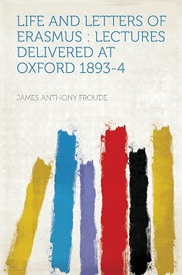 Life and Letters of Erasmus : Lectures Delivered at Oxford 1893-4