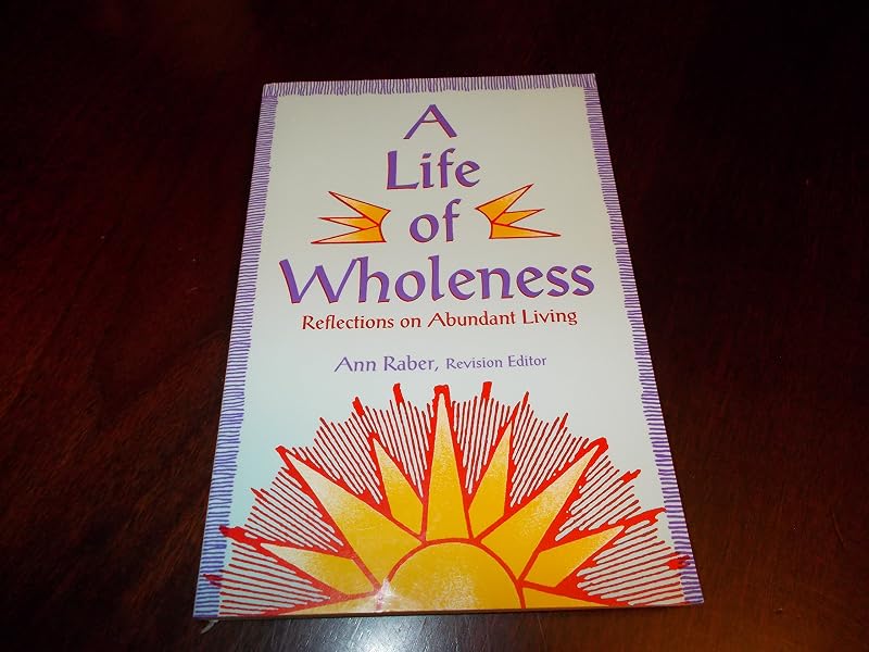 A Life of Wholeness: Reflections on Abundant Living by Ann Raber