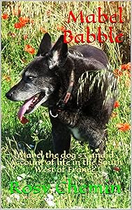 Mabel Babble: Mabel the dog’s Candid Account of life in the South West of France. by Rosy Chemin