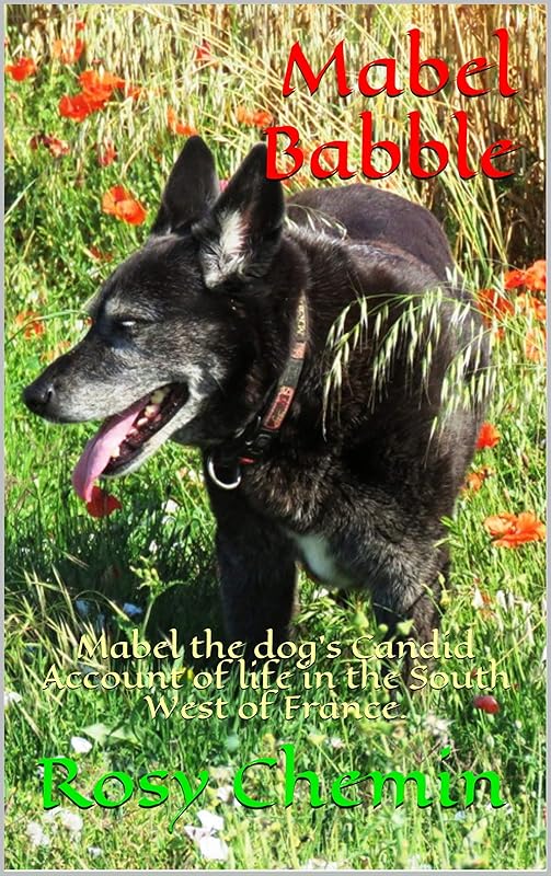 Mabel Babble: Mabel the dog’s Candid Account of life in the South West of France. by Rosy Chemin