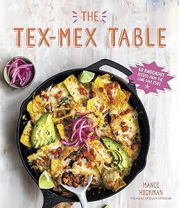 The Tex-Mex Table: 60 Knockout Recipes from the Lone Star State by Mandi Hickman