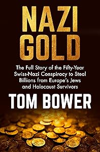 Nazi Gold: The Full Story of the Fifty-Year Swiss-Nazi Conspiracy to Steal Billions from Europe's Jews and Holocaust Survivors by Tom Bower