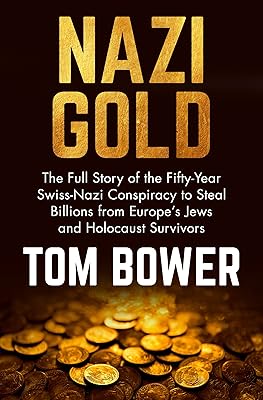 Nazi Gold: The Full Story of the Fifty-Year Swiss-Nazi Conspiracy to Steal Billions from Europe's Jews and Holocaust Survivors