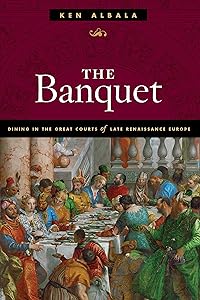 The Banquet: Dining in the Great Courts of Late Renaissance Europe (The Food Series) by Ken Albala