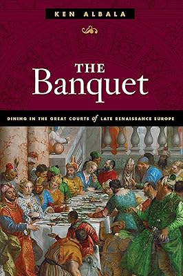 The Banquet: Dining in the Great Courts of Late Renaissance Europe (The Food Series)