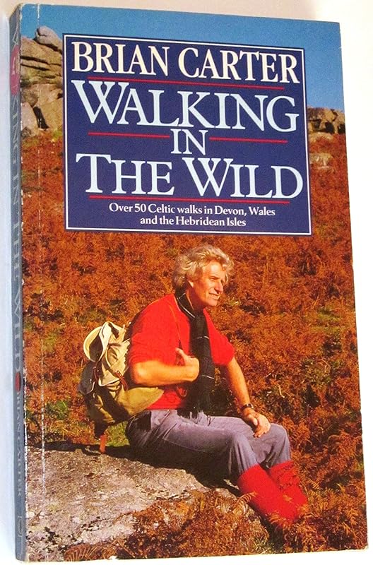 Walking in the Wild: Over 50 Celtic Walks in Devon, Wales and the Hebridean Isles by Brian Carter