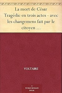 La mort de César Tragédie en trois actes - avec les changemens fait par le citoyen Gohier ministre de la justice (French Edition)