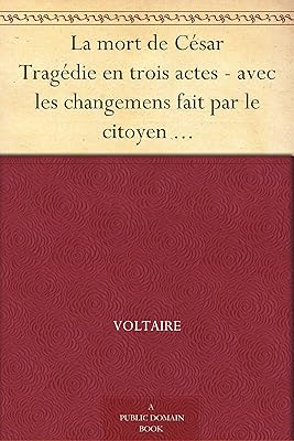 La mort de César Tragédie en trois actes - avec les changemens fait par le citoyen Gohier ministre de la justice (French Edition)