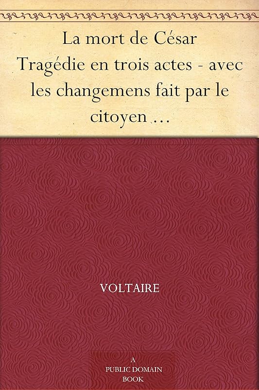 La mort de César Tragédie en trois actes - avec les changemens fait par le citoyen Gohier ministre de la justice (French Edition) by Voltaire