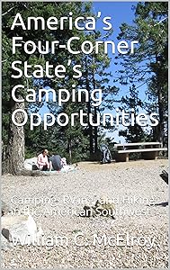 America’s Four-Corner State’s Camping Opportunities: Camping, RV’ing, and Hiking in the American Southwest (RV Touring and Camping Guide Books) by William C. McElroy