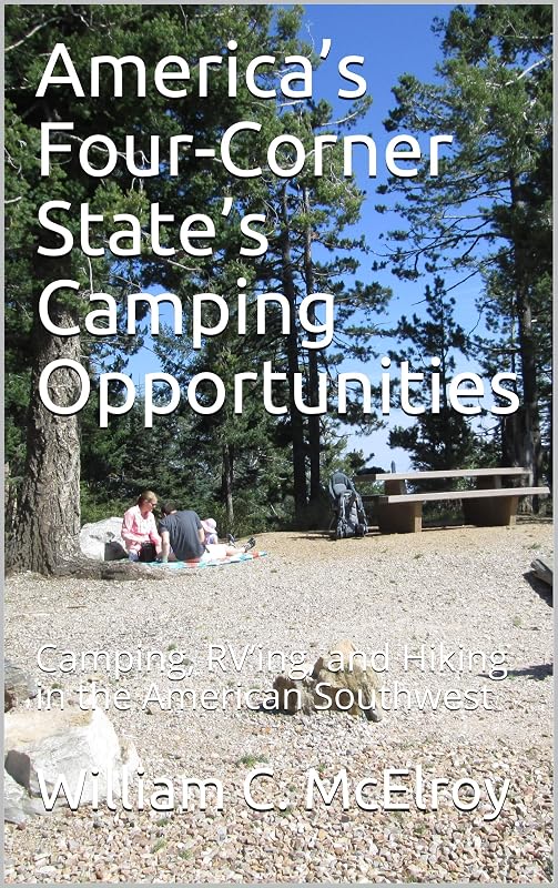 America’s Four-Corner State’s Camping Opportunities: Camping, RV’ing, and Hiking in the American Southwest (RV Touring and Camping Guide Books) by William C. McElroy