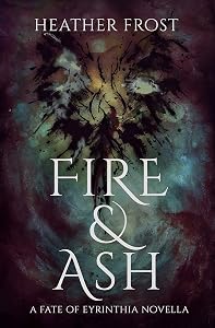 Fire and Ash: A Fate of Eyrinthia Novella by Heather Frost