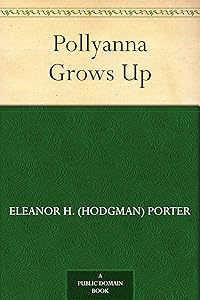 Pollyanna Grows Up by Eleanor H. (Hodgman) Porter