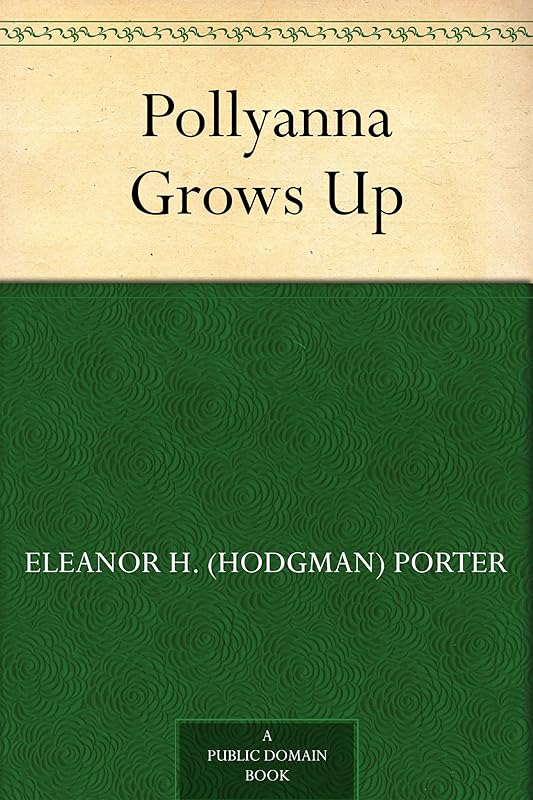 Pollyanna Grows Up by Eleanor H. (Hodgman) Porter