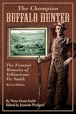 Champion Buffalo Hunter: The Frontier Memoirs Of Yellowstone Vic Smith