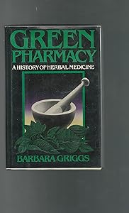 Green Pharmacy: a History of Herbal Medicine by Barbara Griggs