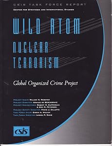 Wild Atom: Nuclear Terrorism : Global Organized Crime Project (Csis Task Force Report) by CSIS Global Organized Crime Project