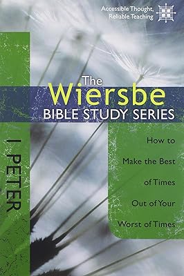 The Wiersbe Bible Study Series: 1 Peter: How to Make the Best of Times Out of Your Worst of Times