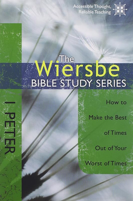 The Wiersbe Bible Study Series: 1 Peter: How to Make the Best of Times Out of Your Worst of Times by Warren W. Wiersbe
