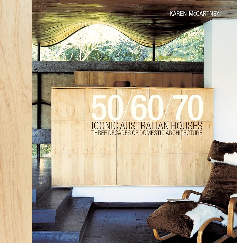Iconic Australian Houses 50/60/70: Three Decades of Domestic Architecture by Karen McCartney