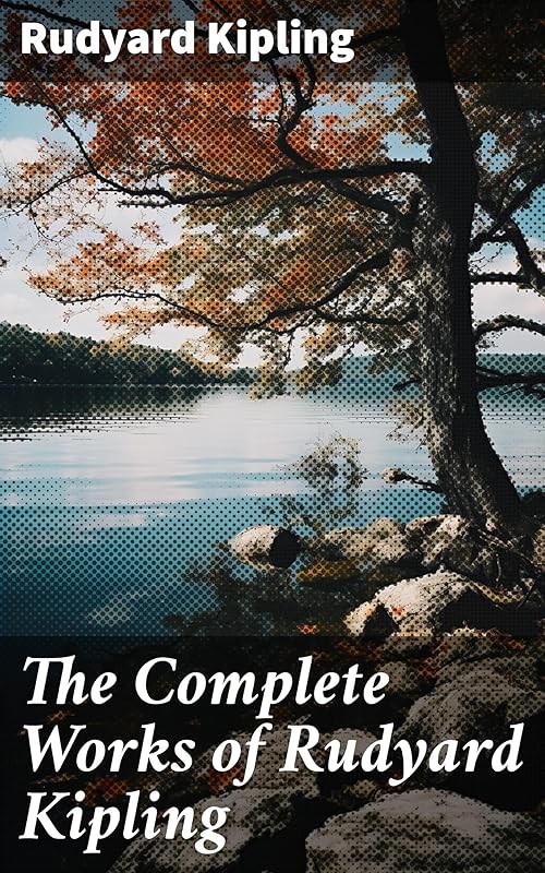 The Complete Works of Rudyard Kipling by Rudyard Kipling